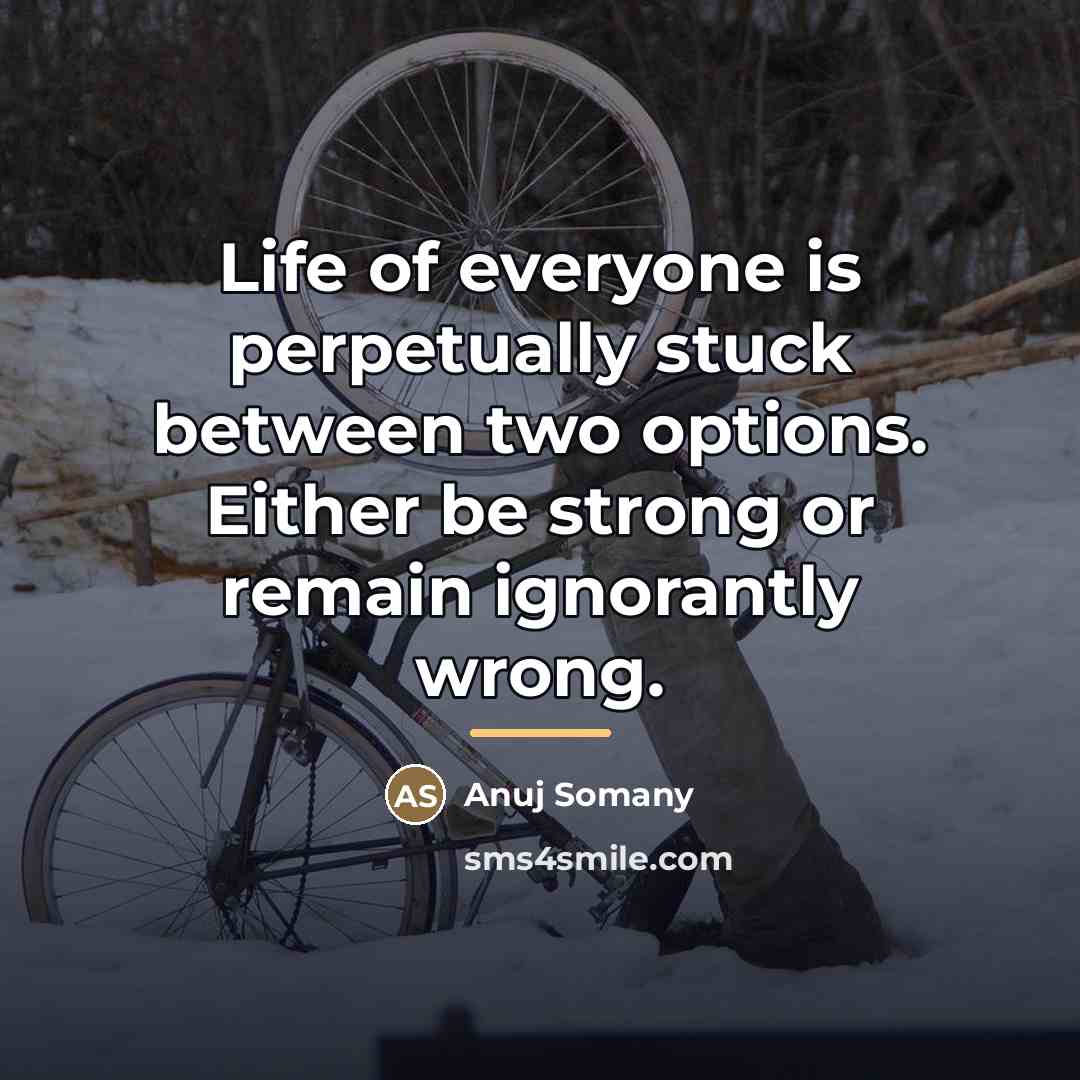 “Life of everyone is perpetually stuck between two options. Either…” quote by Anuj Somany