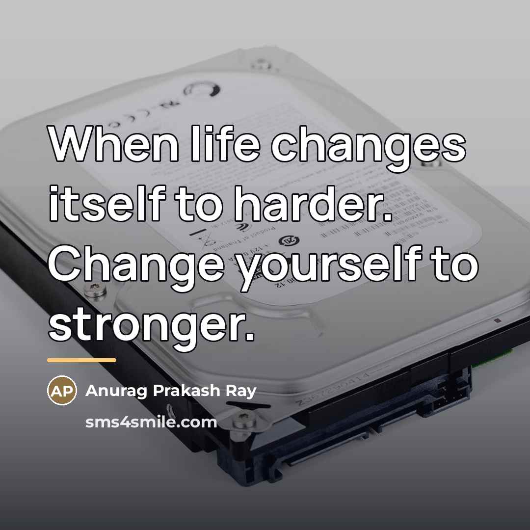 “When life changes itself to harder. Change yourself to stronger.…” quote by Anurag Prakash Ray