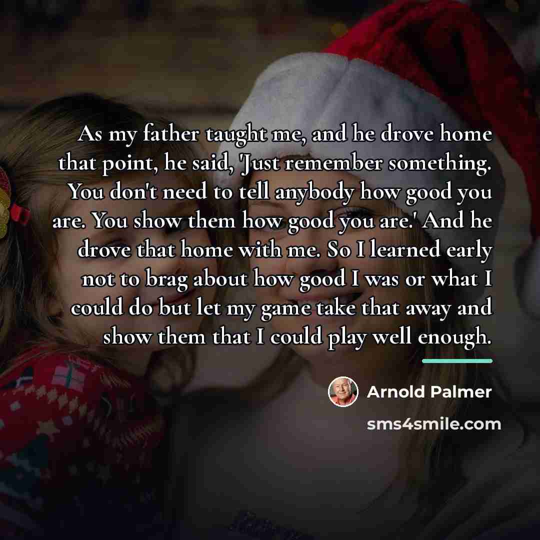 “As my father taught me, and he drove home that…” quote by Arnold Palmer