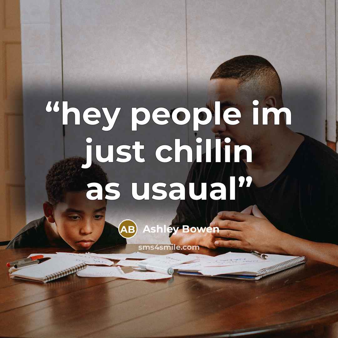 “hey people im just chillin as usaual” quote by Ashley Bowen