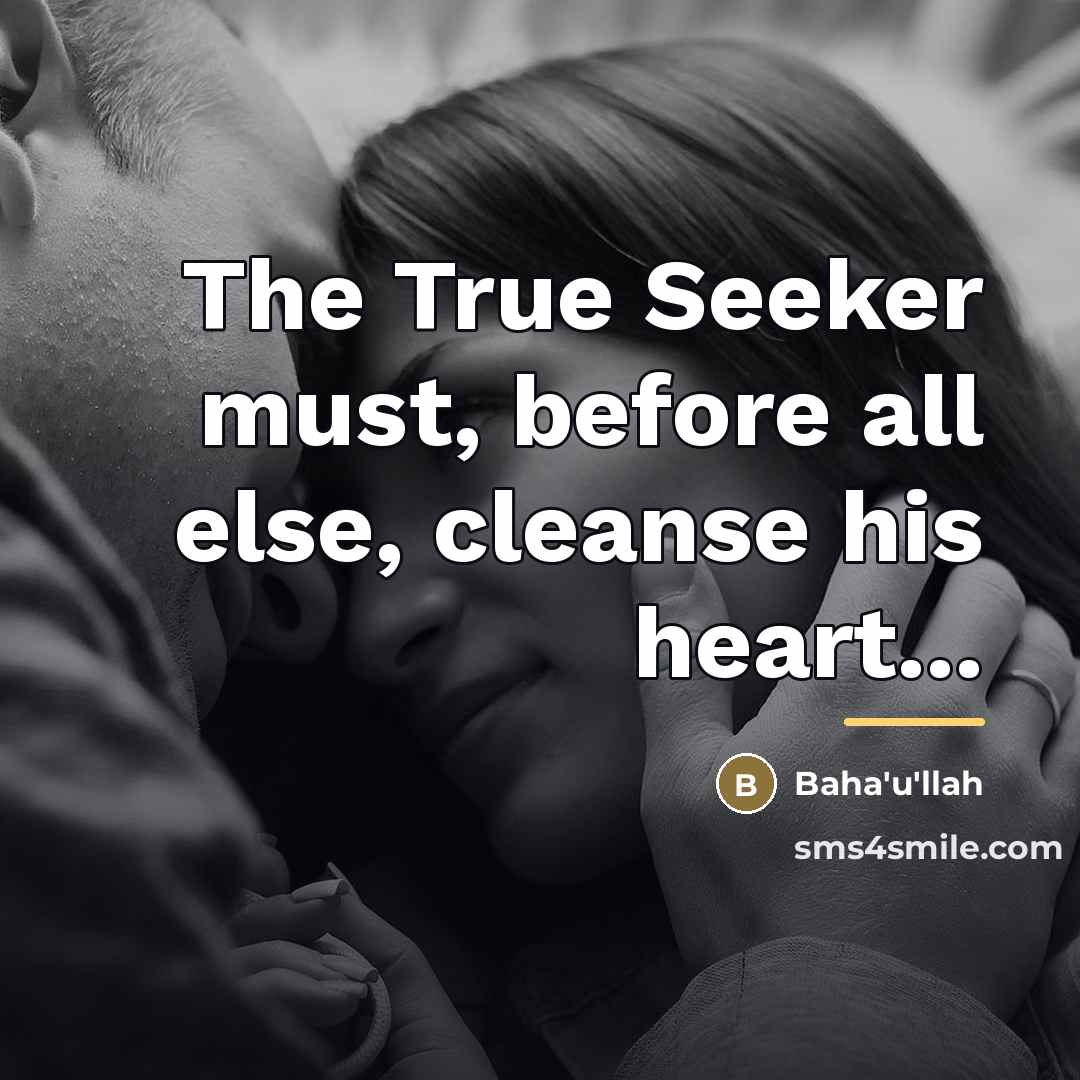 “The True Seeker must, before all else, cleanse his heart...…” quote by Bahá'u'lláh
