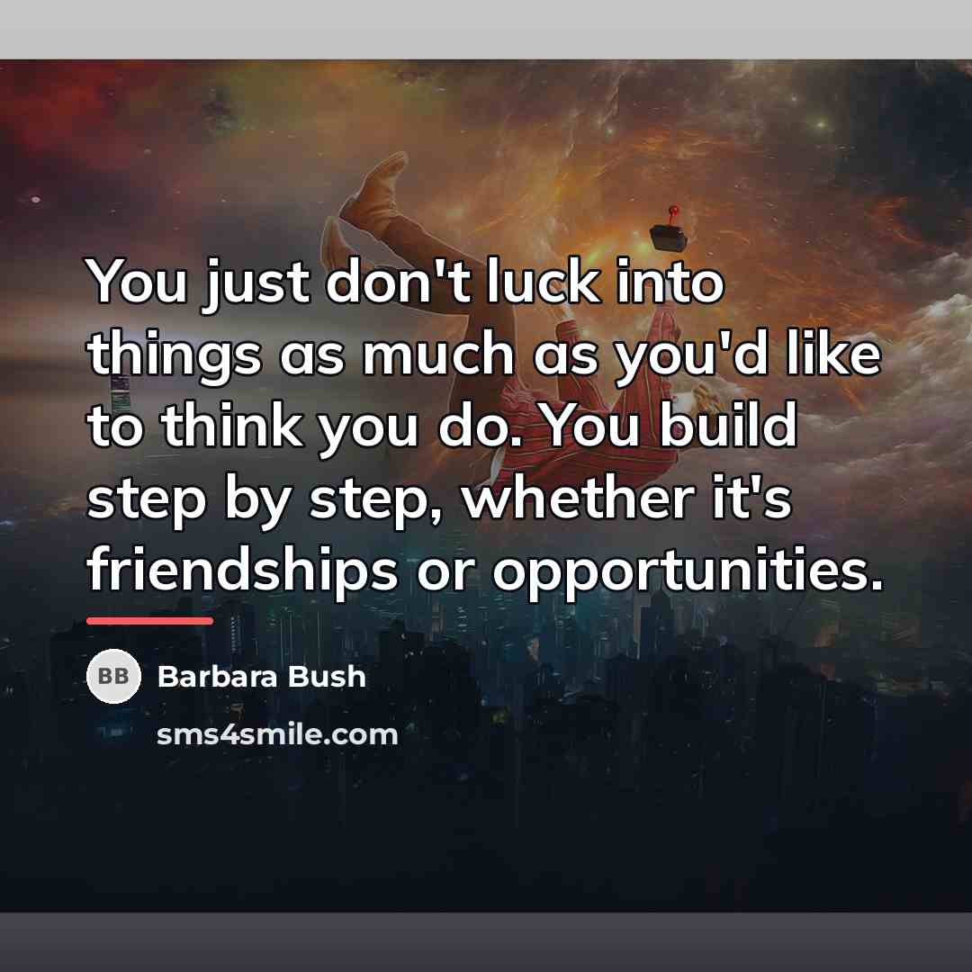 “You just don't luck into things as much as you'd…” quote by Barbara Bush
