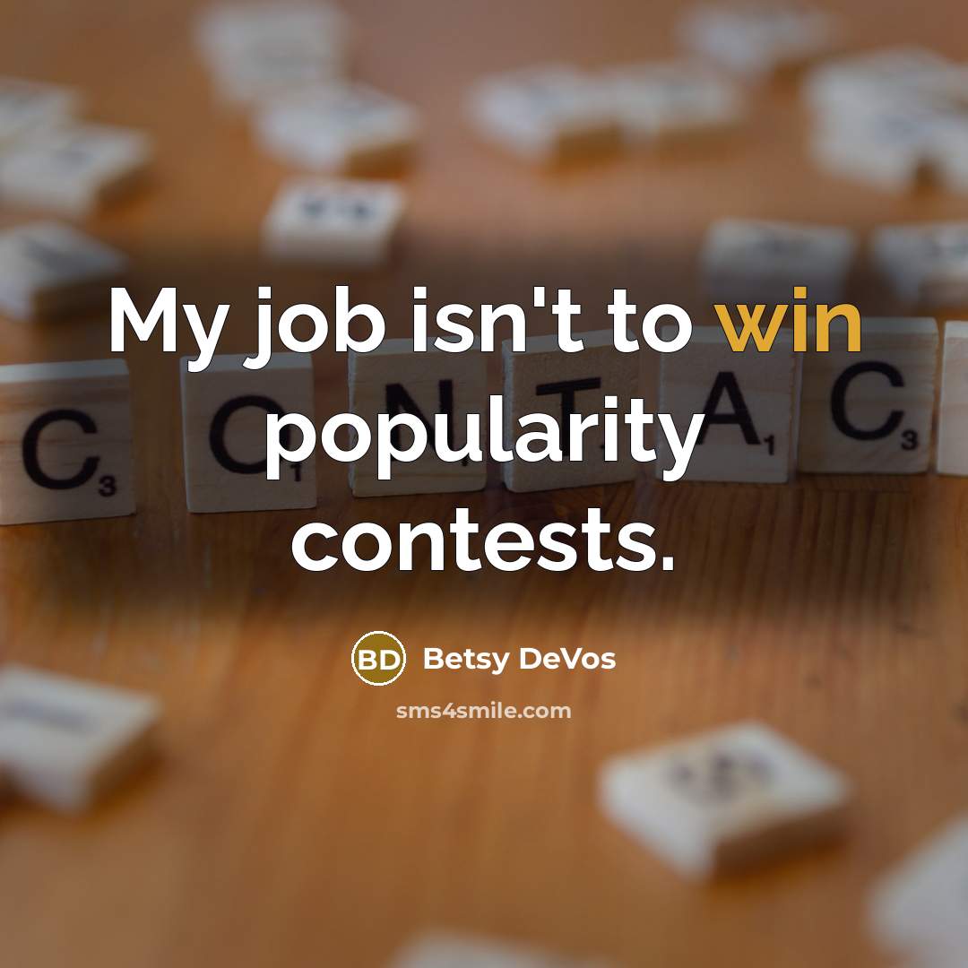 “My job isn't to win popularity contests.…” quote by Betsy DeVos