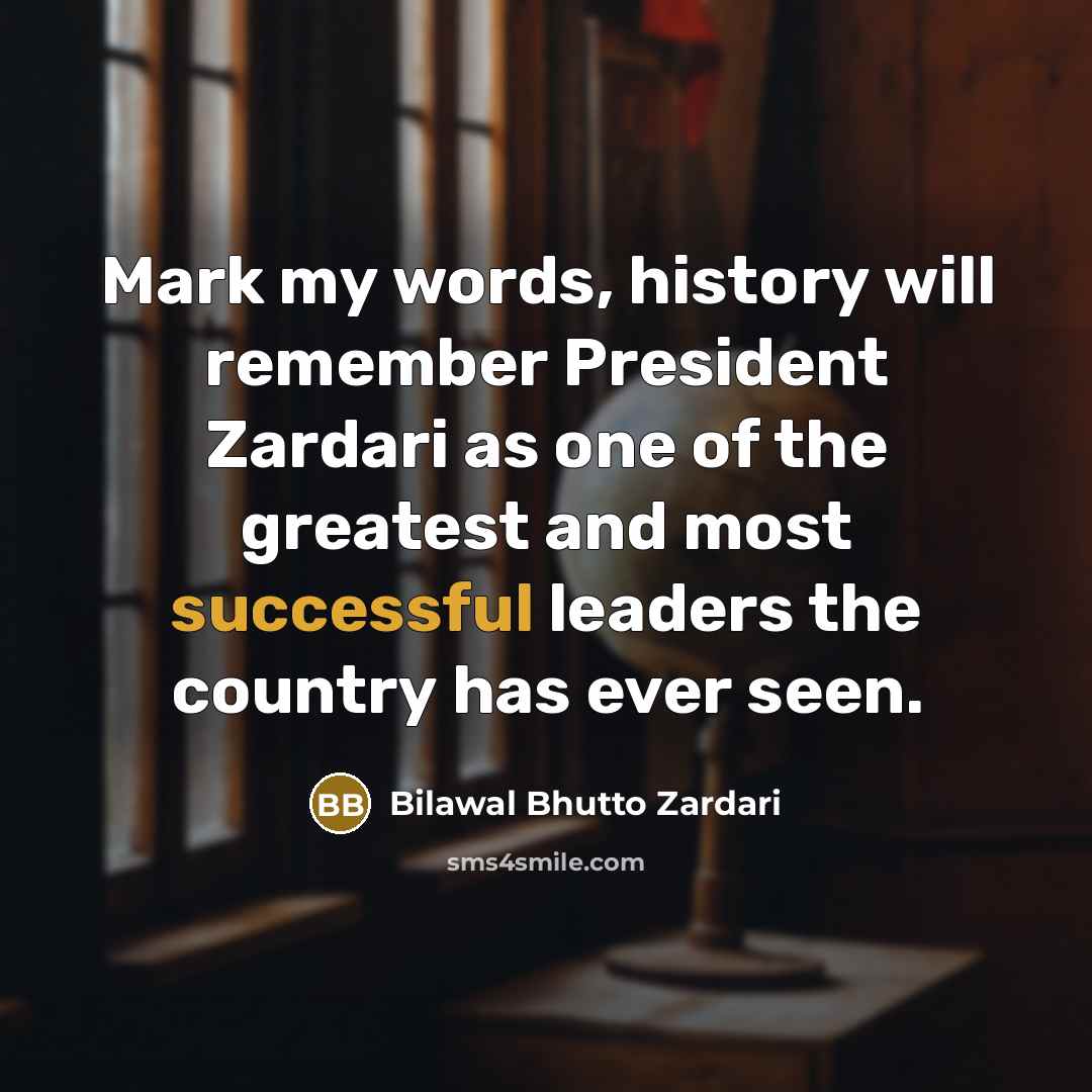 “Mark my words, history will remember President Zardari as one…” quote by Bilawal Bhutto Zardari