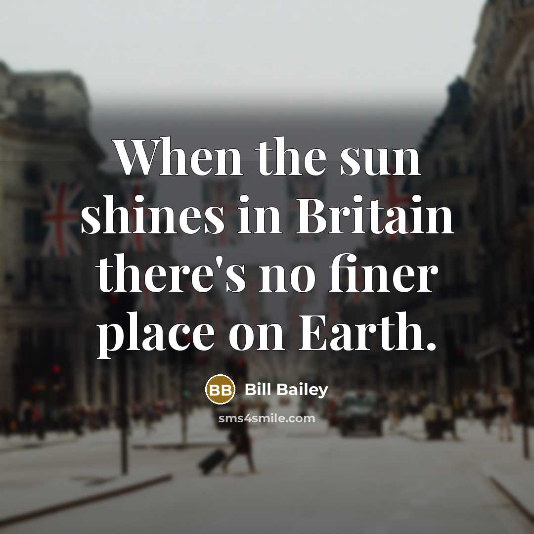 “When the sun shines in Britain there's no finer place…” quote by Bill Bailey