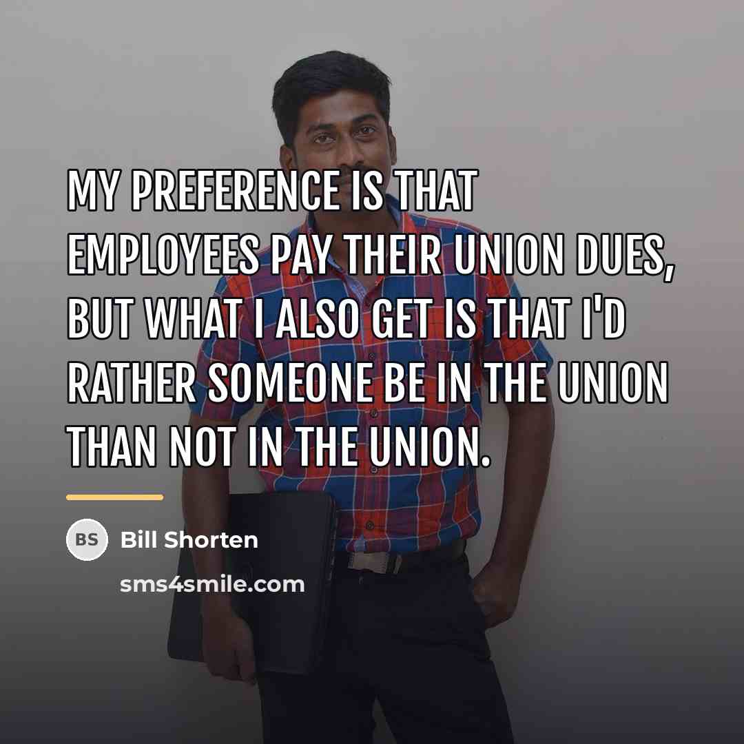 “My preference is that employees pay their union dues, but…” quote by Bill Shorten