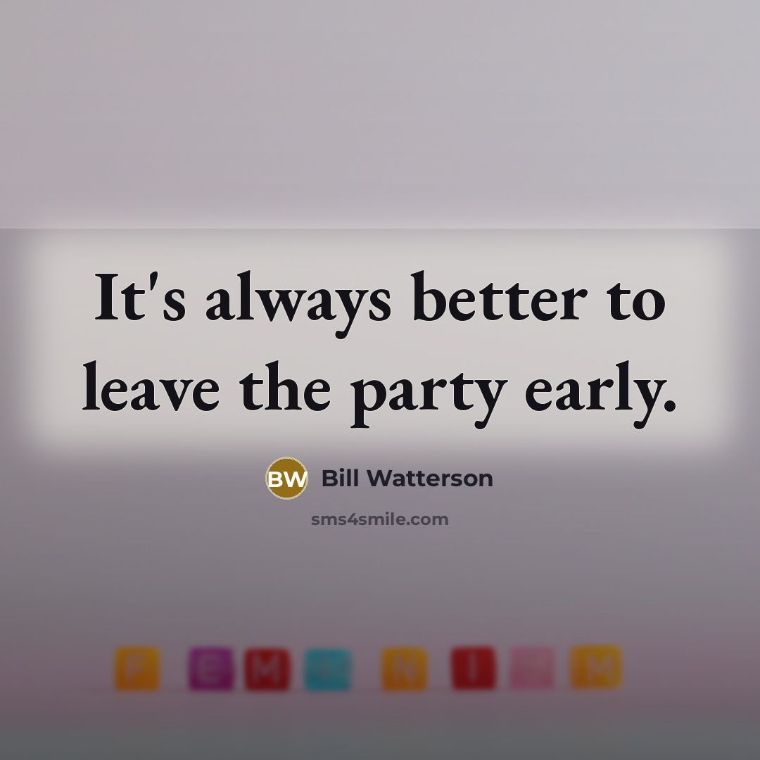 “It's always better to leave the party early.…” quote by Bill Watterson