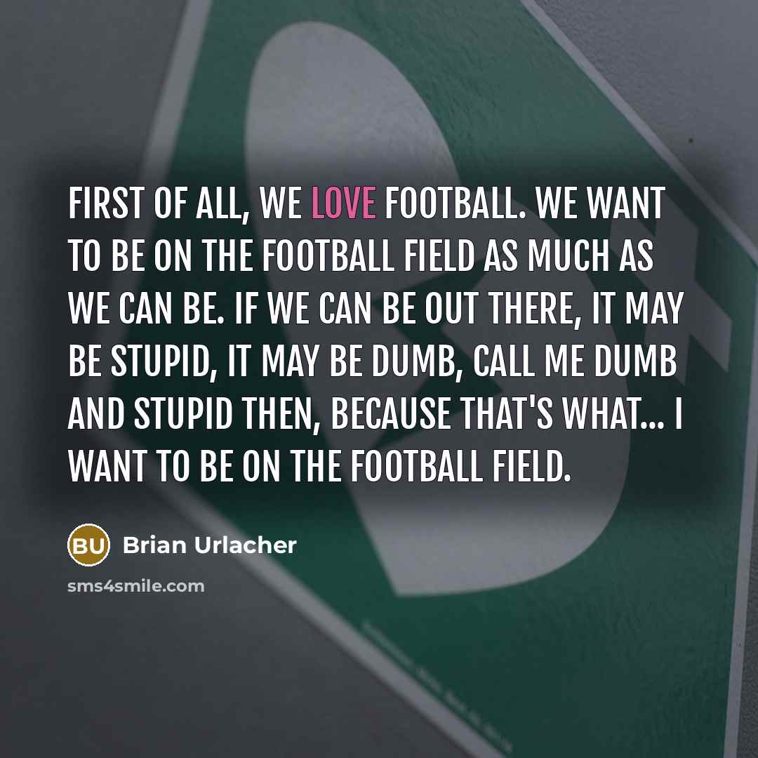 “First of all, we love football. We want to be…” quote by Brian Urlacher