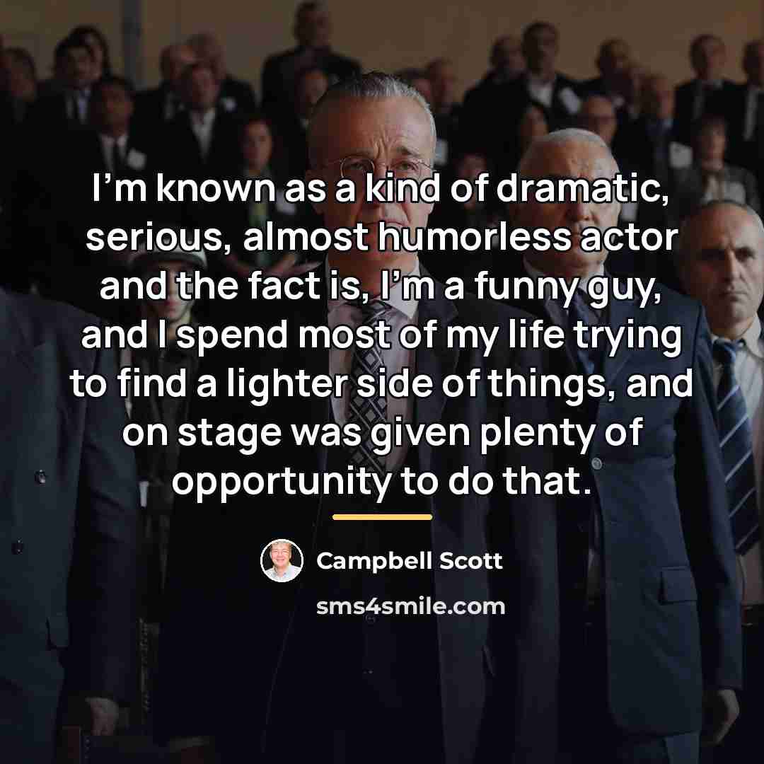 “I'm known as a kind of dramatic, serious, almost humorless…” quote by Campbell Scott
