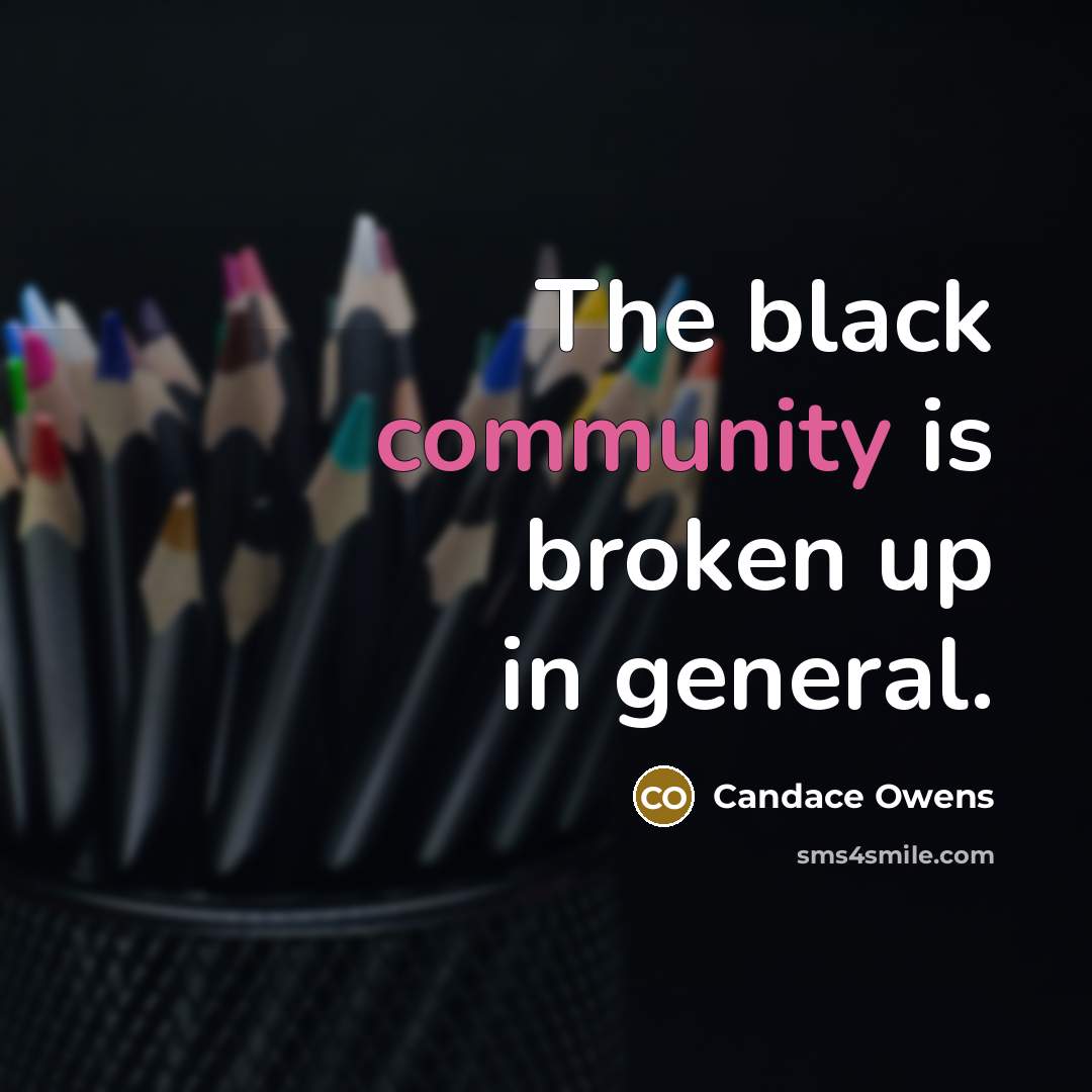 “The black community is broken up in general.…” quote by Candace Owens