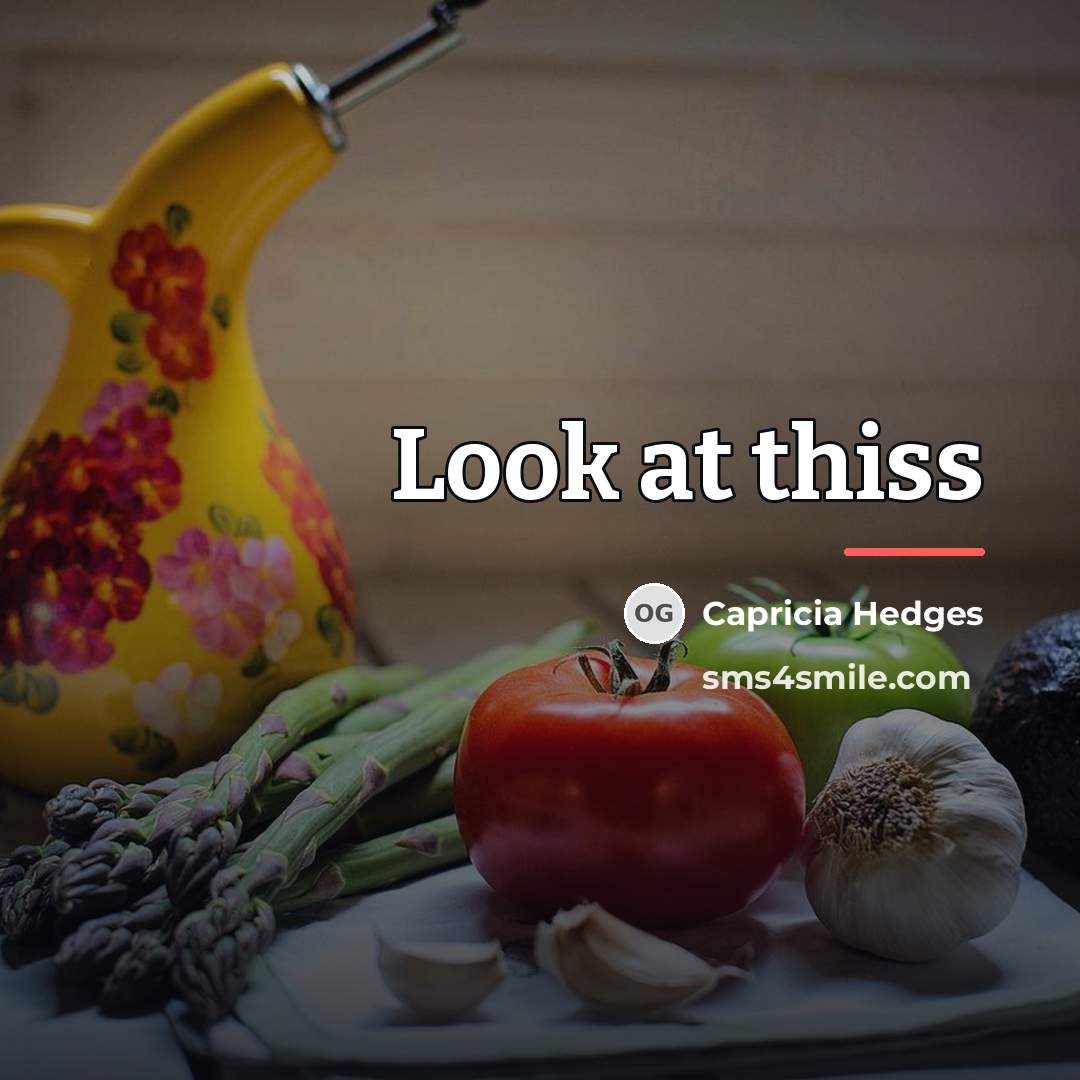 “Look at thiss…” quote by Capricia Hedges