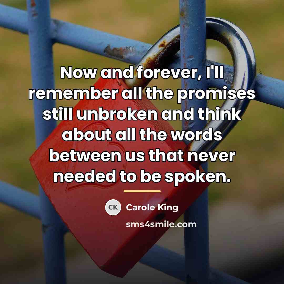 “Now and forever, I'll remember all the promises still unbroken…” quote by Carole King