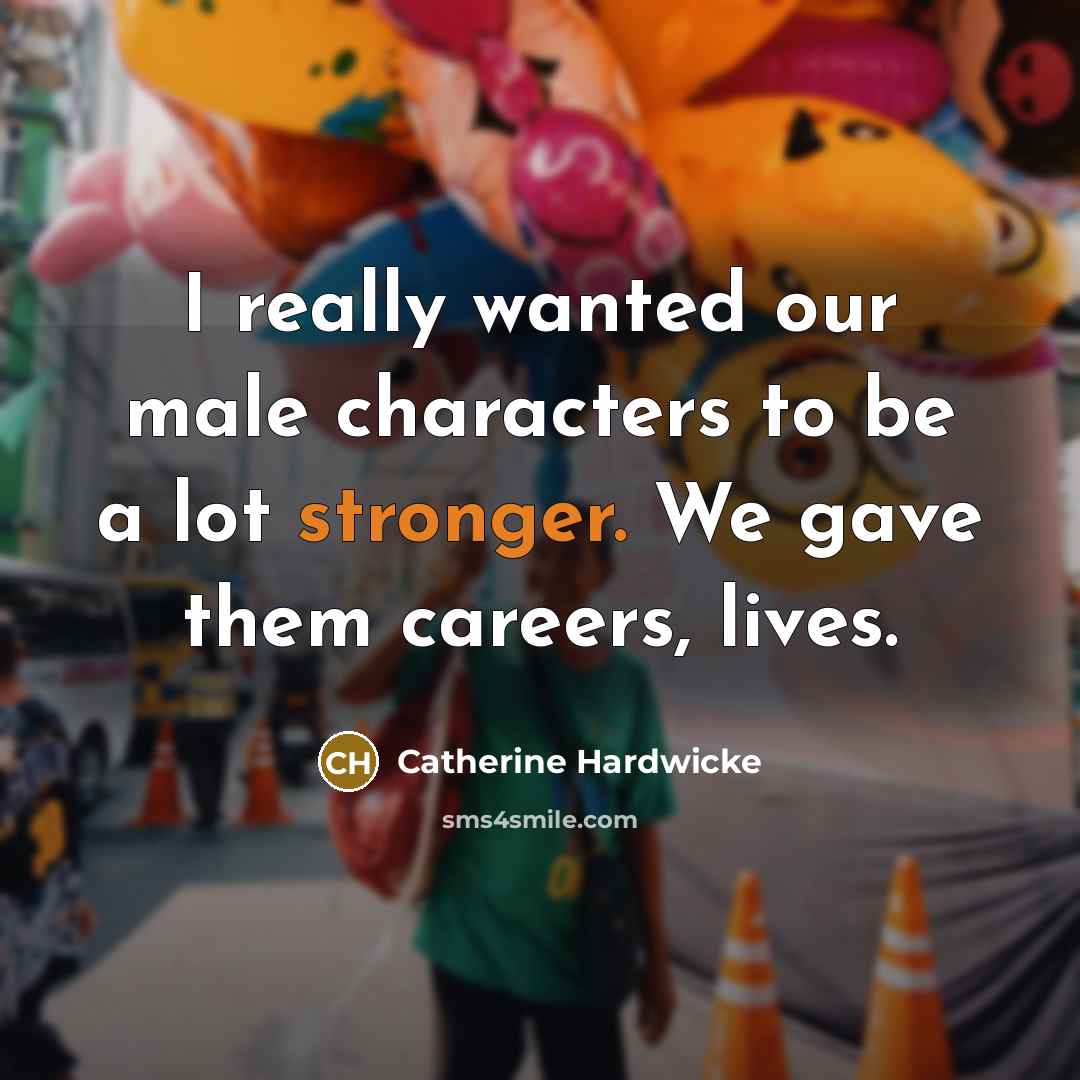 “I really wanted our male characters to be a lot…” quote by Catherine Hardwicke