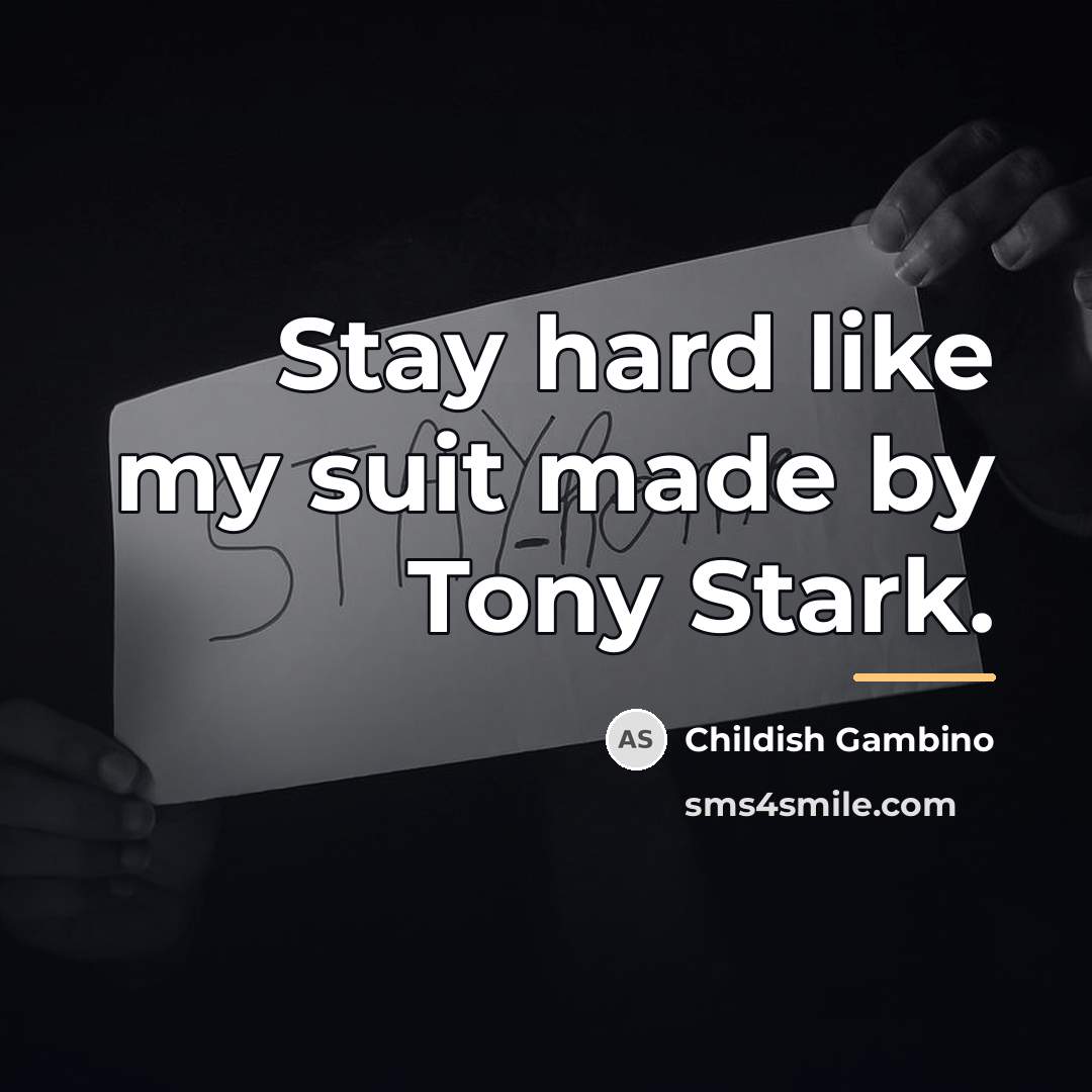 “Stay hard like my suit made by Tony Stark.…” quote by Childish Gambino