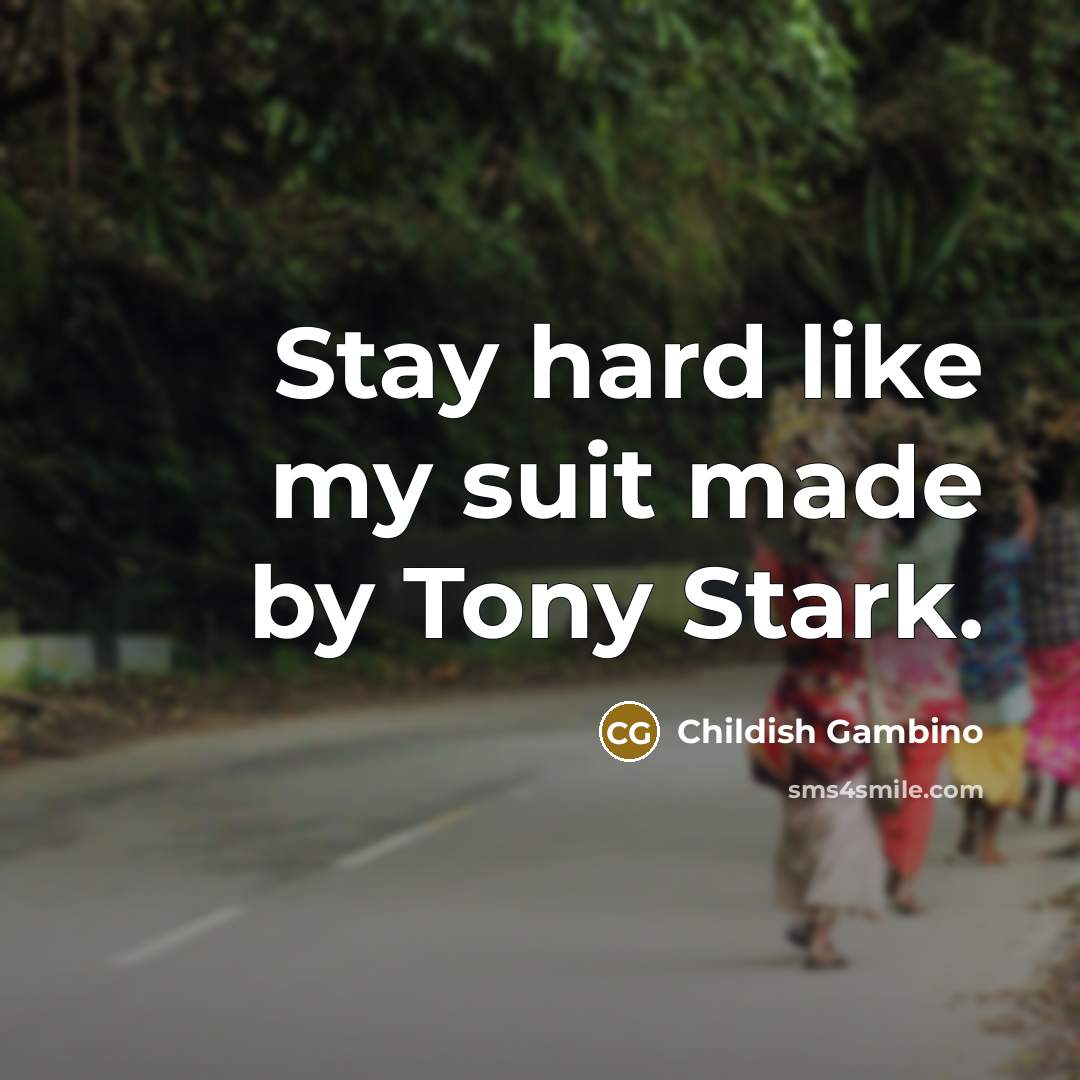 “Stay hard like my suit made by Tony Stark.” quote by Childish Gambino
