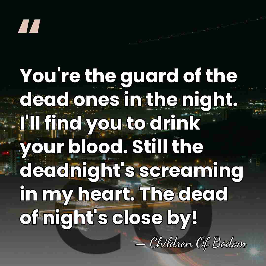 You're the guard of the dead ones in the night. I'll find&hellip; - Children Of Bodom