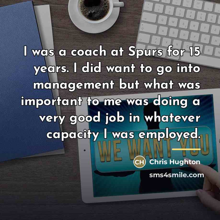 “I was a coach at Spurs for 15 years. I…” quote by Chris Hughton