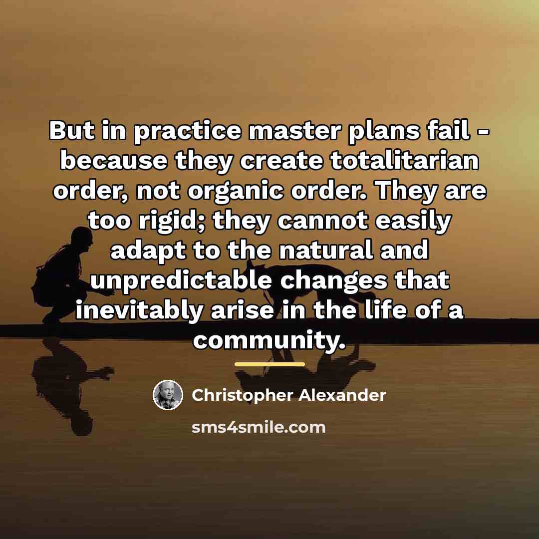 “But in practice master plans fail - because they create…” quote by Christopher Alexander
