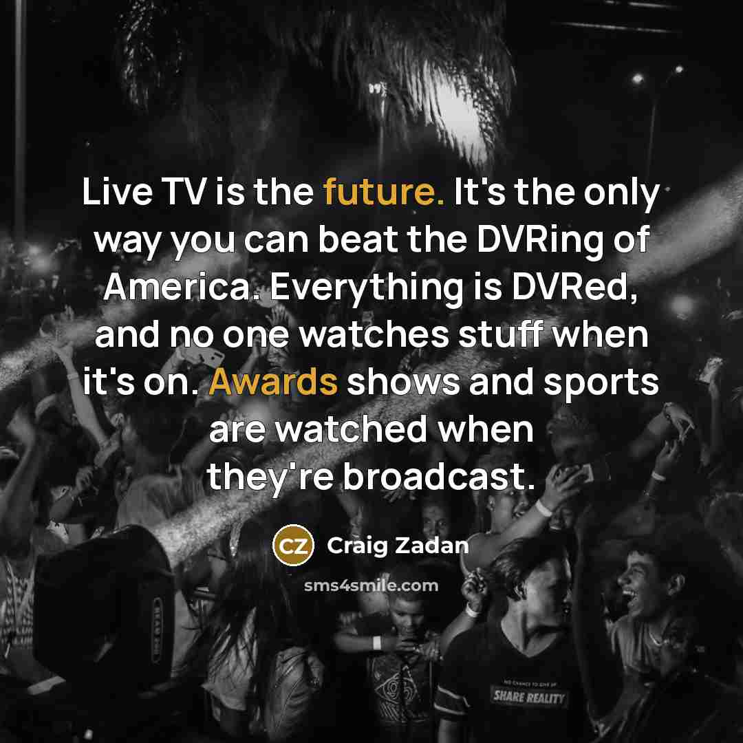 “Live TV is the future. It's the only way you…” quote by Craig Zadan