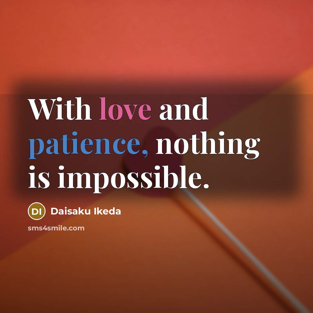 “With love and patience, nothing is impossible.…” quote by Daisaku Ikeda