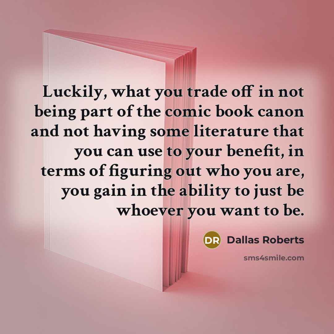 “Luckily, what you trade off in not being part of…” quote by Dallas Roberts