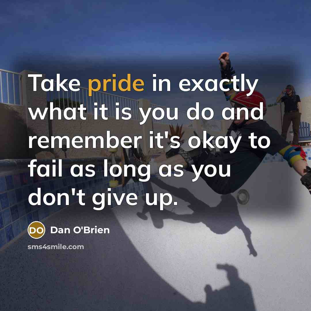 “Take pride in exactly what it is you do and…” quote by Dan O'Brien