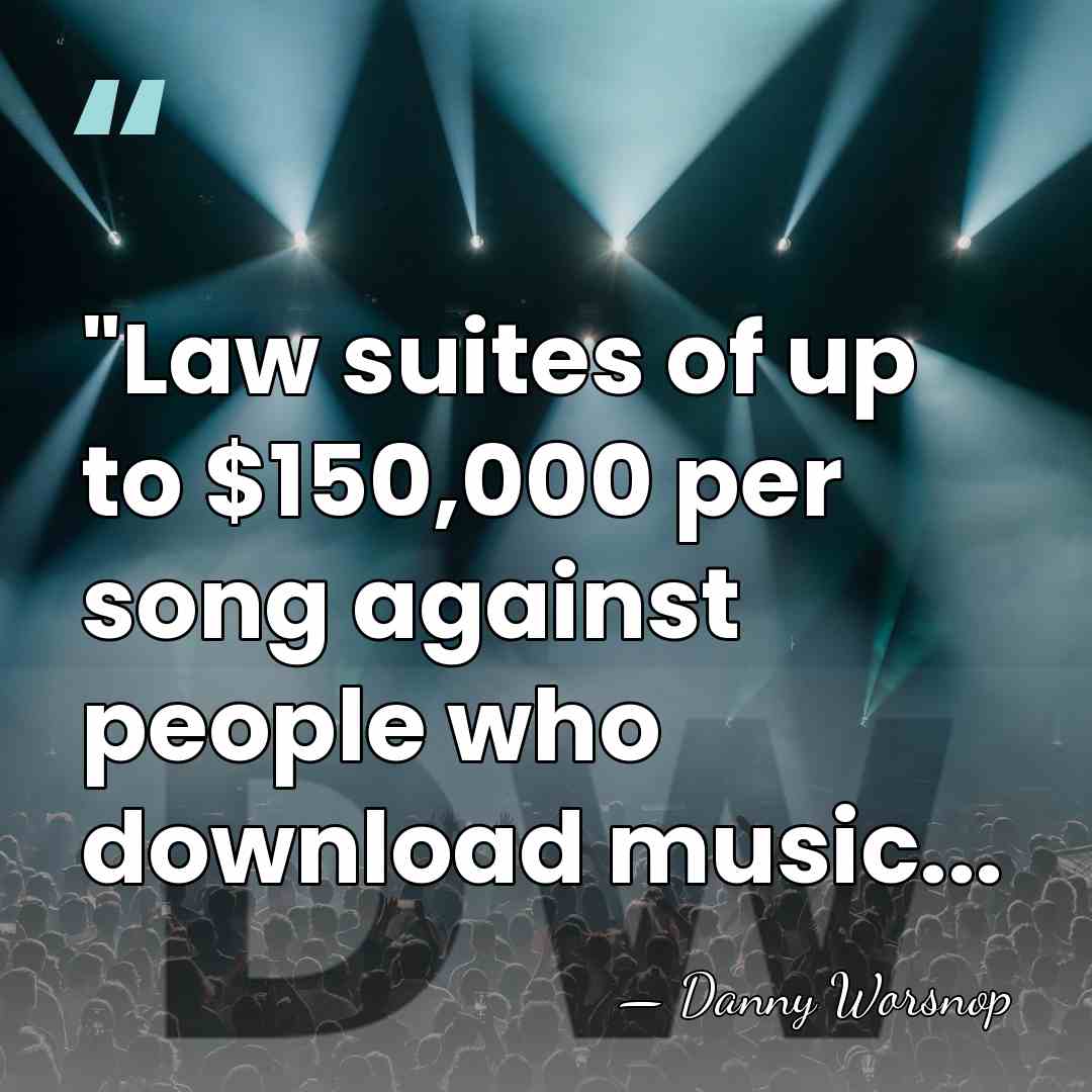 "Law suites of up to $150,000 per song against people who download&hellip; - Danny Worsnop