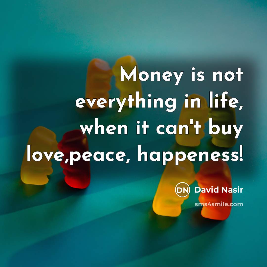 “Money is not everything in life, when it can't buy…” quote by David Nasir