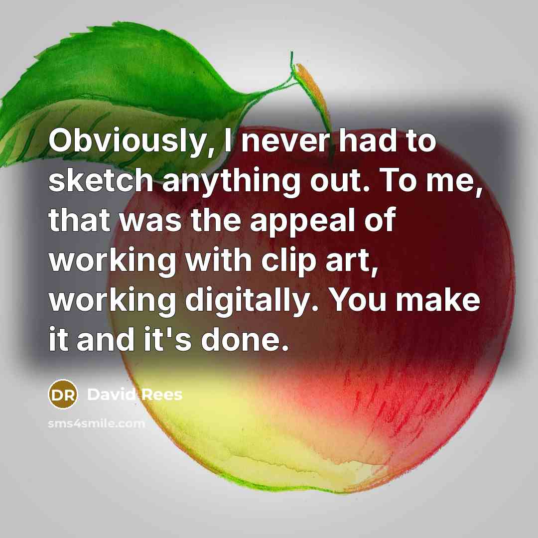 “Obviously, I never had to sketch anything out. To me,…” quote by David Rees