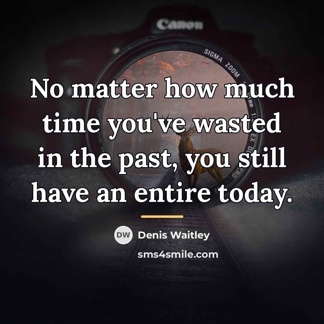“No matter how much time you've wasted in the past,…” quote by Denis Waitley