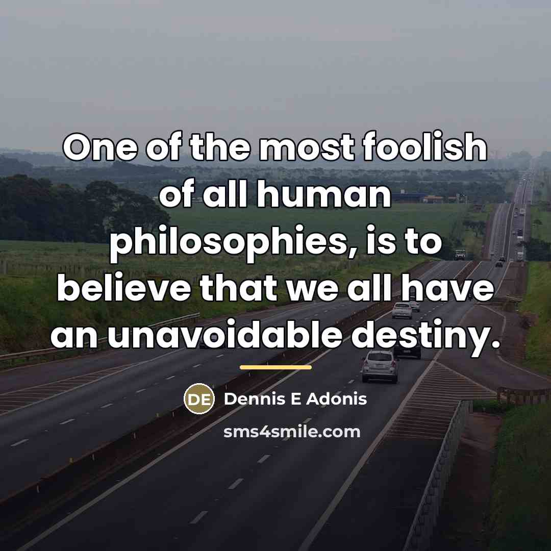“One of the most foolish of all human philosophies, is…” quote by Dennis E Adonis