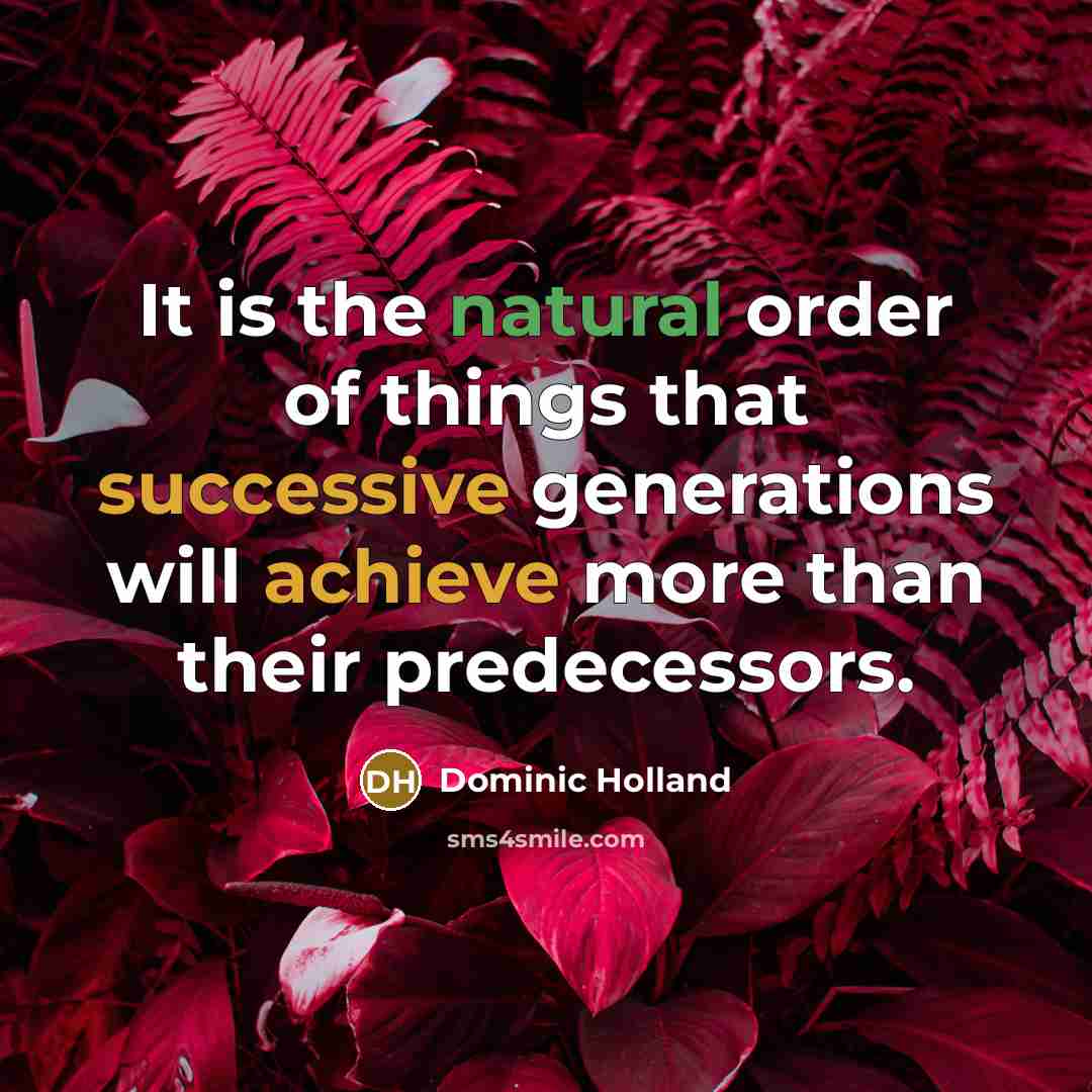 “It is the natural order of things that successive generations…” quote by Dominic Holland