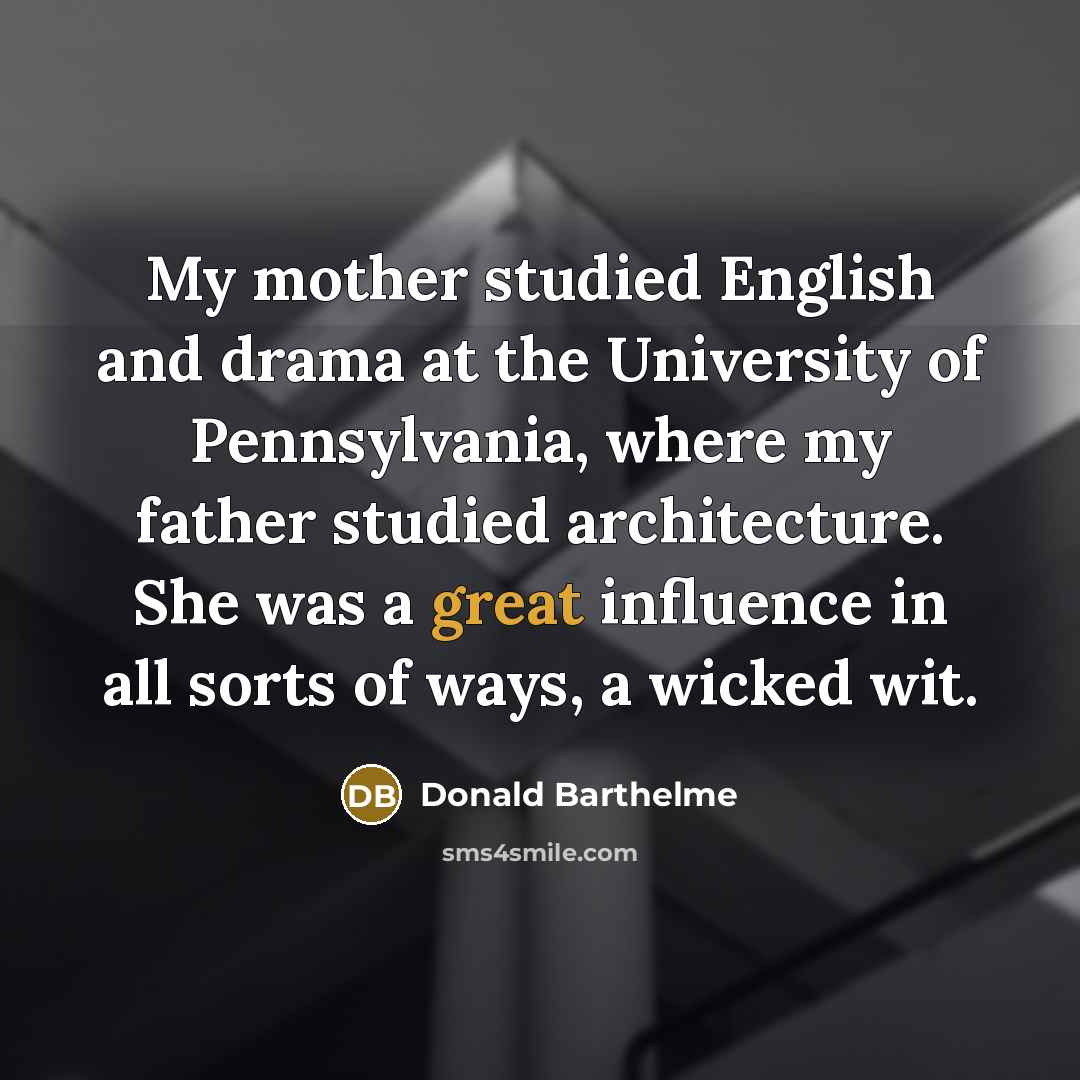 “My mother studied English and drama at the University of…” quote by Donald Barthelme