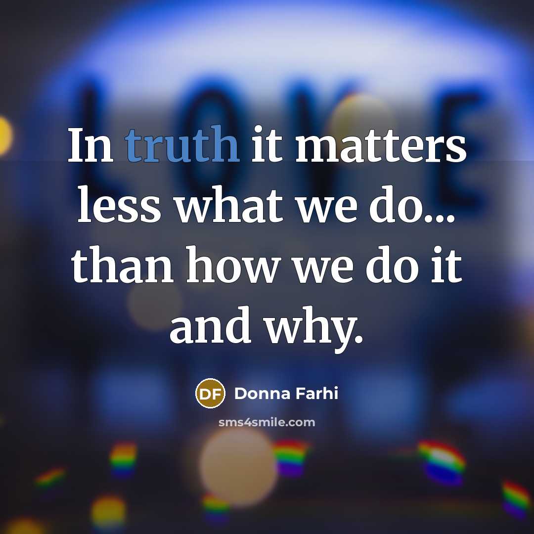 “In truth it matters less what we do... than how…” quote by Donna Farhi