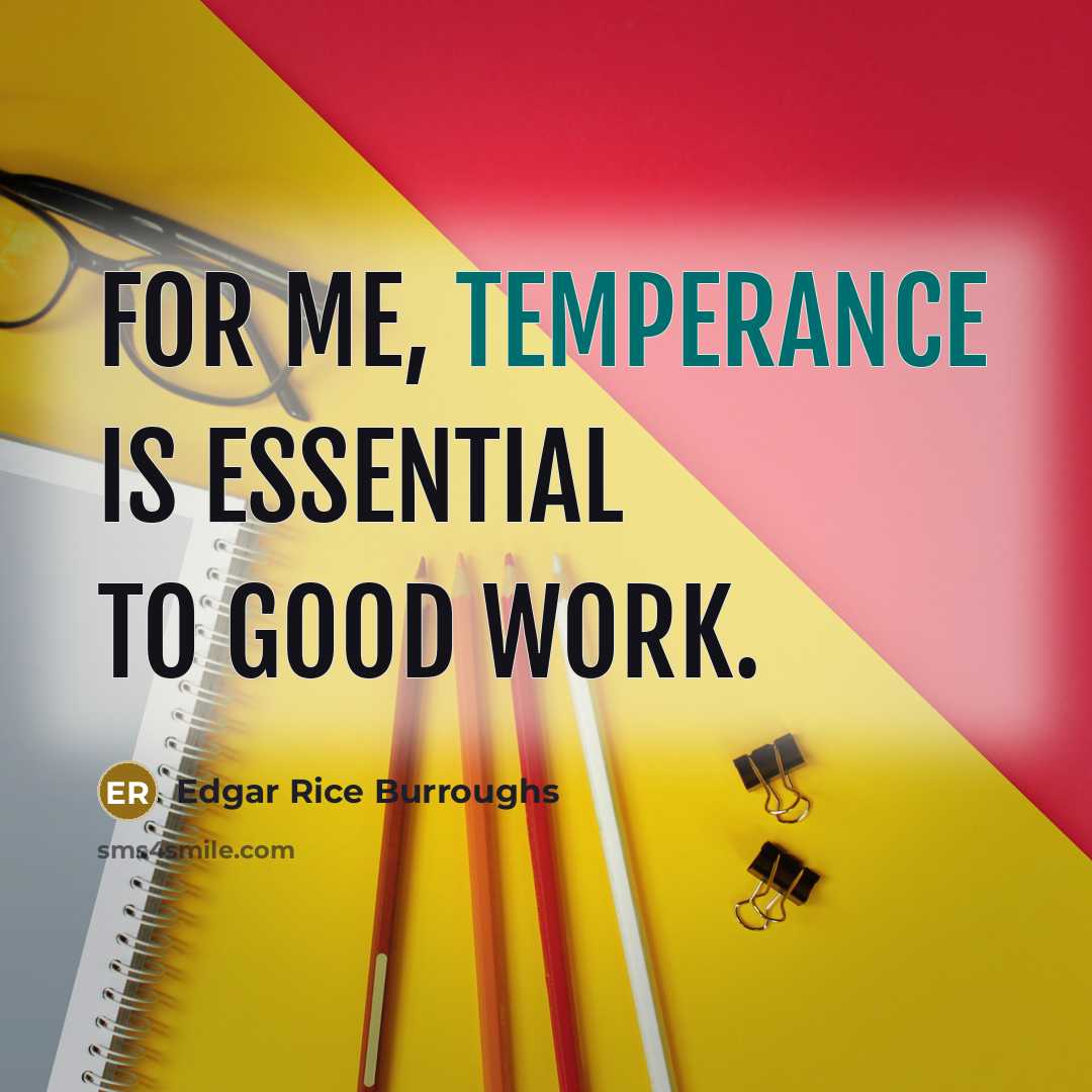 “For me, temperance is essential to good work.…” quote by Edgar Rice Burroughs