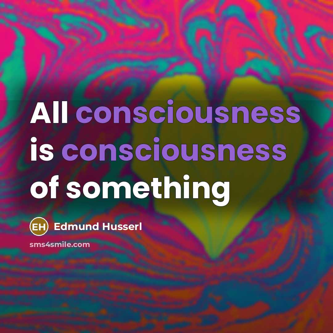 “All consciousness is consciousness of something…” quote by Edmund Husserl