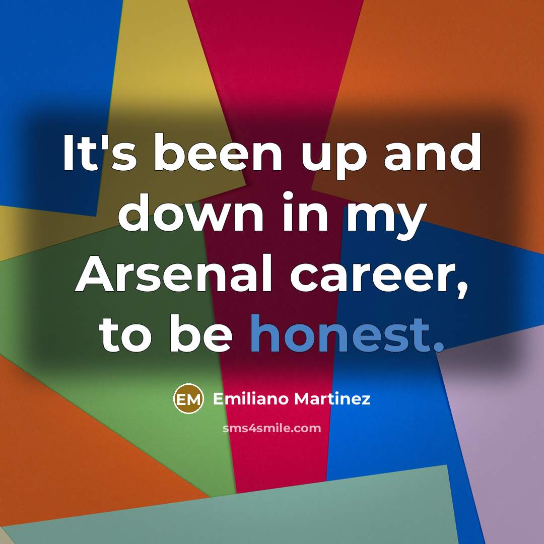 “It's been up and down in my Arsenal career, to…” quote by Emiliano Martinez