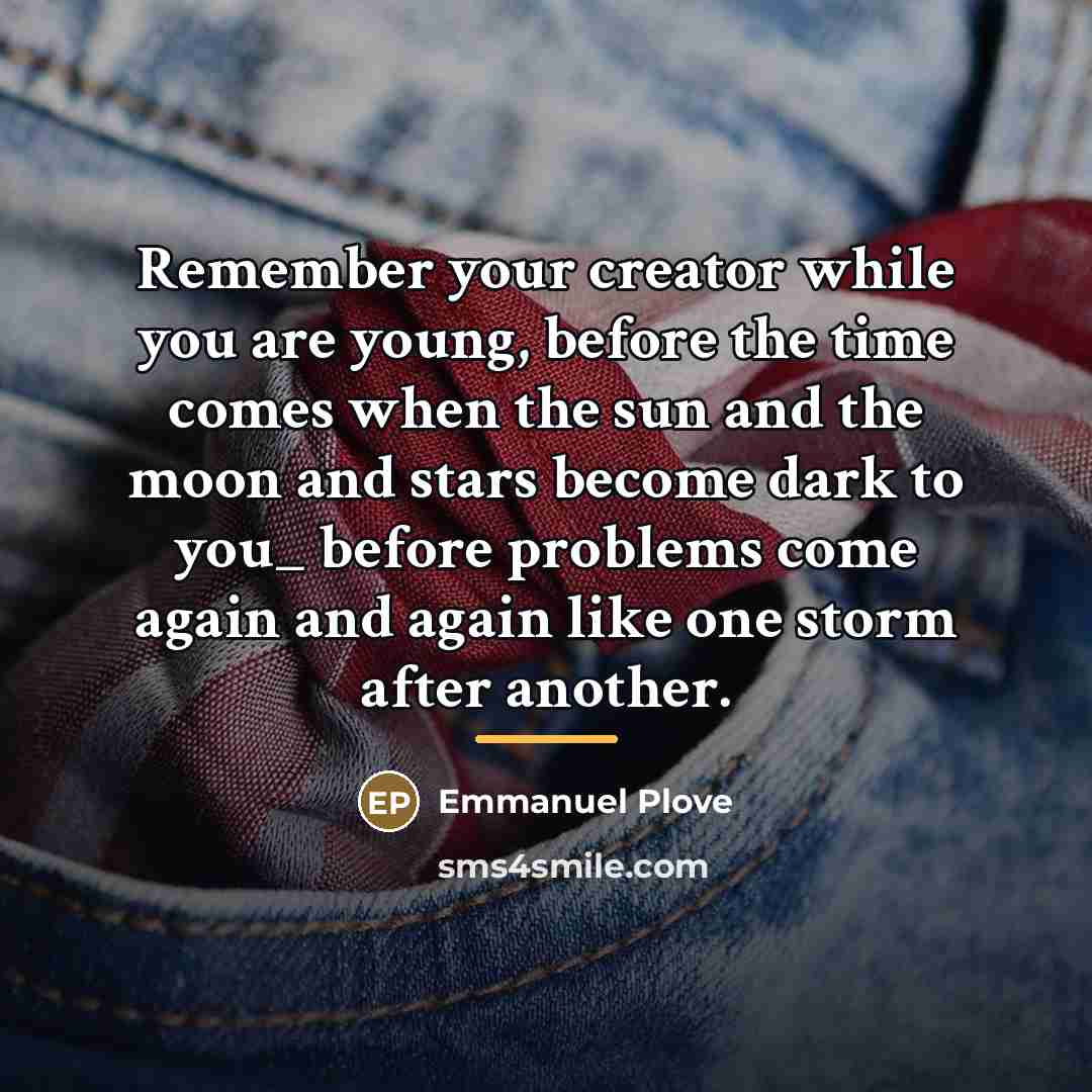 “Remember your creator while you are young, before the time…” quote by Emmanuel Plove