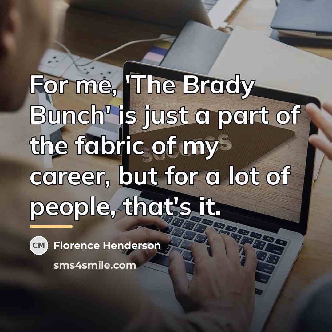 “For me, 'The Brady Bunch' is just a part of…” quote by Florence Henderson