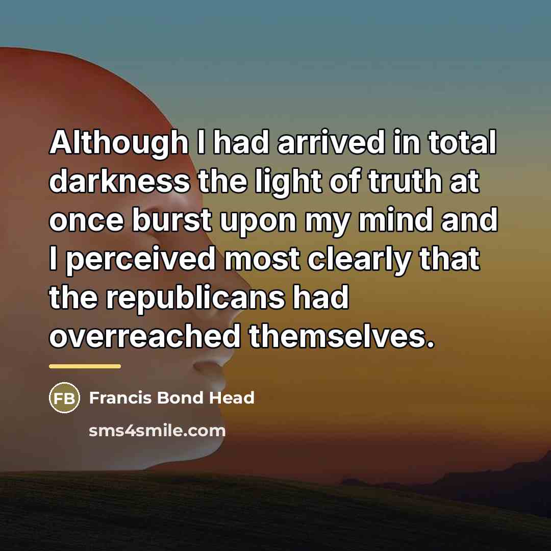 “Although I had arrived in total darkness the light of…” quote by Francis Bond Head