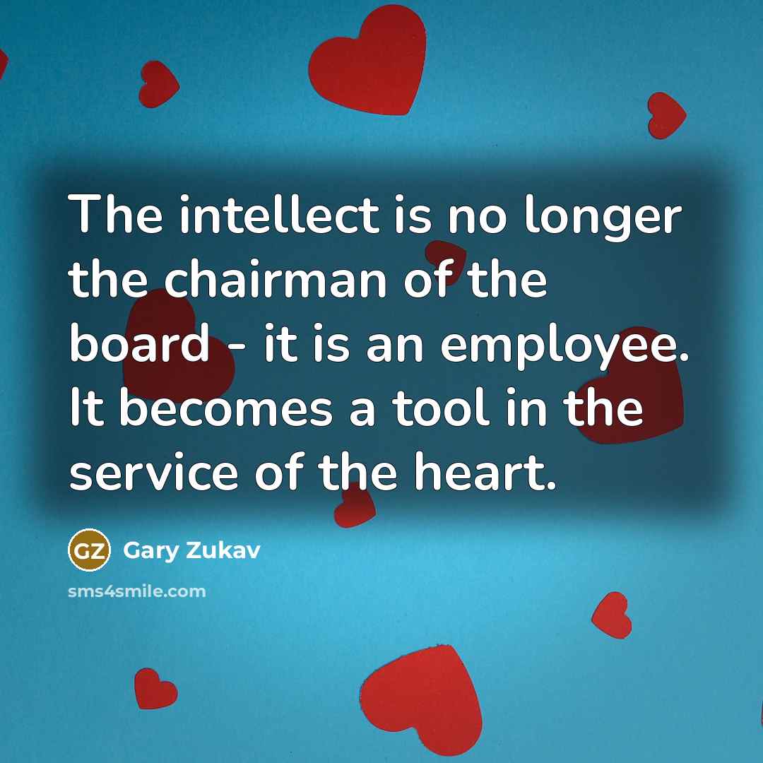 “The intellect is no longer the chairman of the board…” quote by Gary Zukav