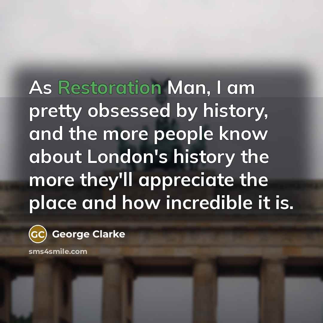“As Restoration Man, I am pretty obsessed by history, and…” quote by George Clarke
