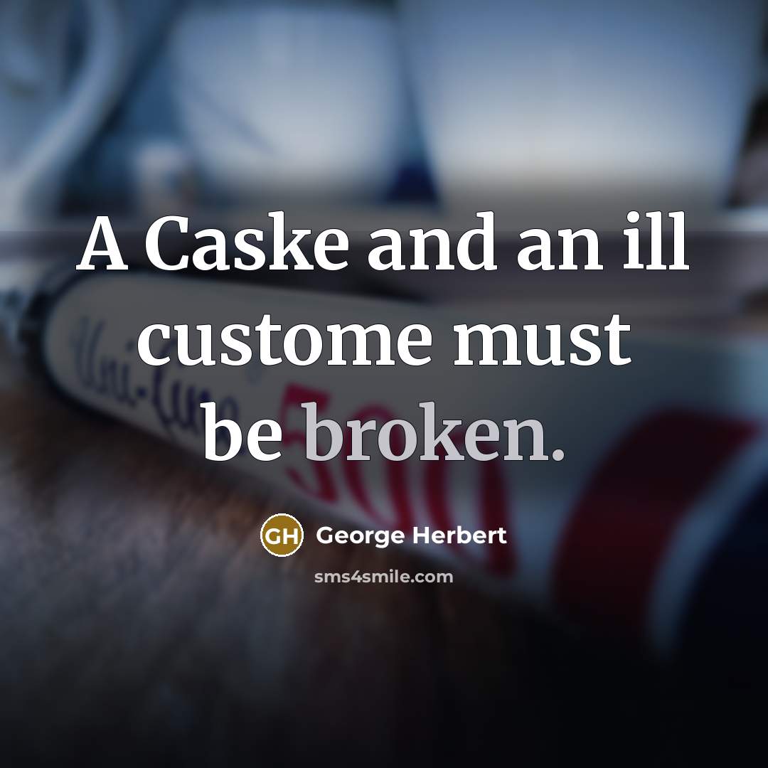 “A Caske and an ill custome must be broken.…” quote by George Herbert