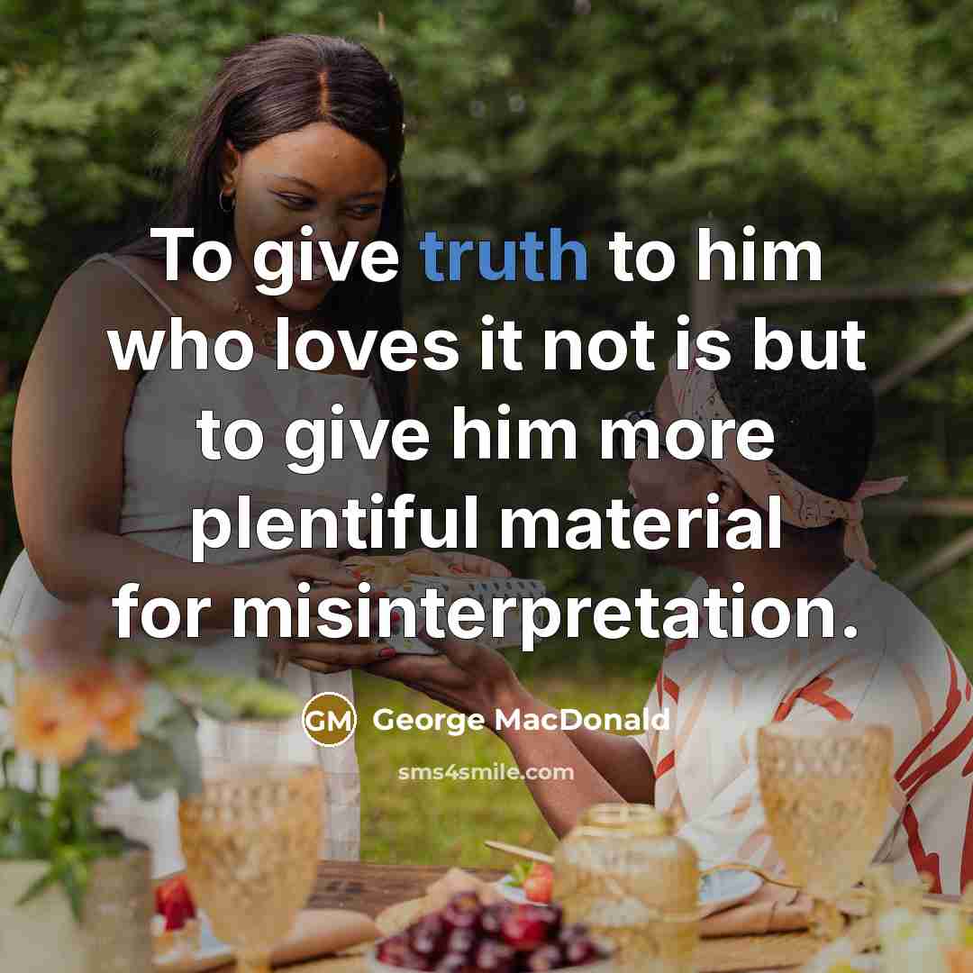 “To give truth to him who loves it not is…” quote by George MacDonald