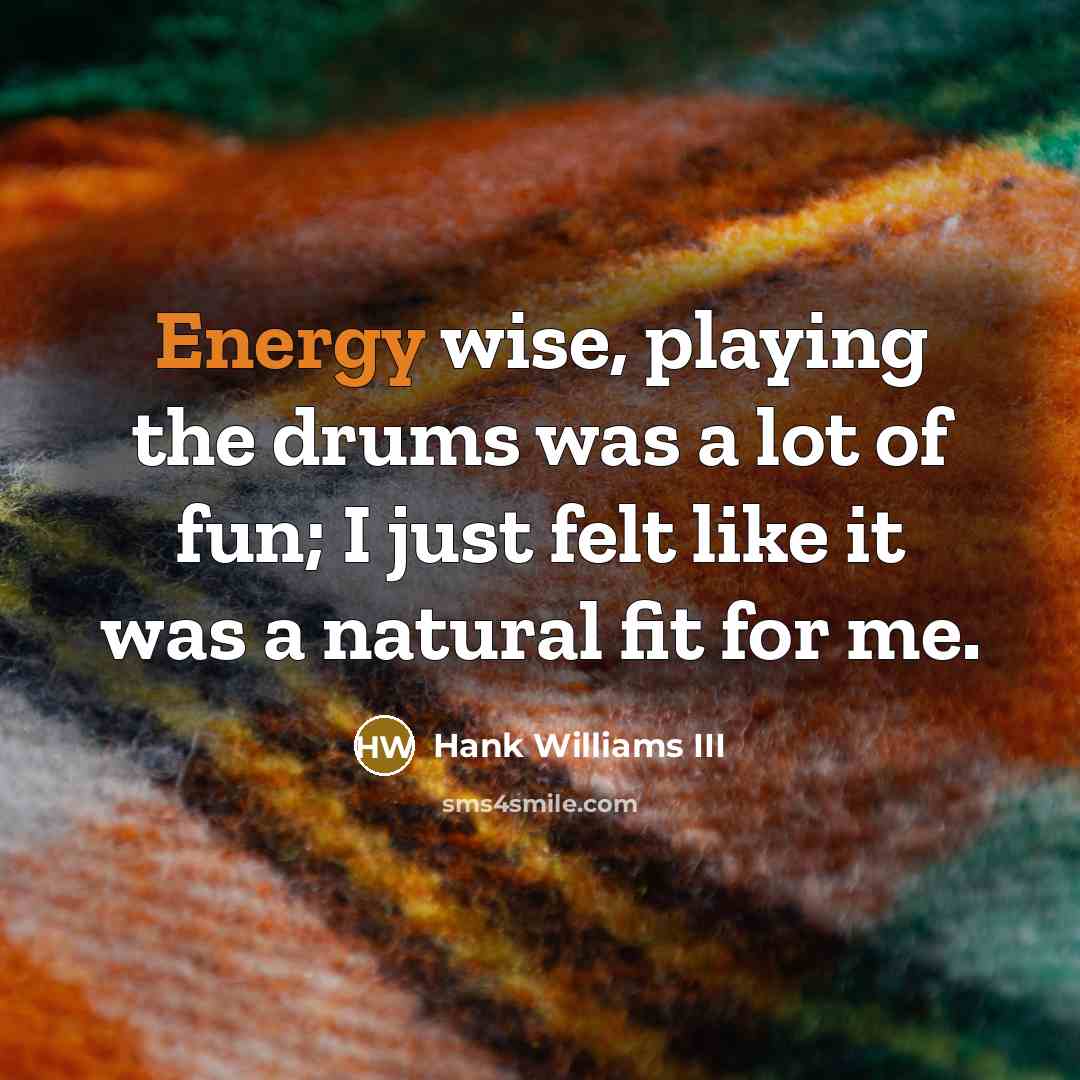 “Energy wise, playing the drums was a lot of fun;…” quote by Hank Williams III