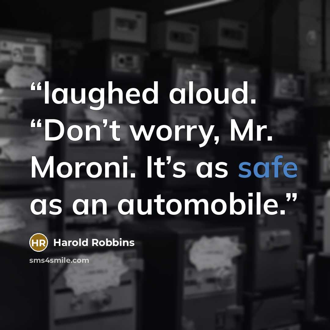 “laughed aloud. “Don’t worry, Mr. Moroni. It’s as safe as an automobile.” quote by Harold Robbins