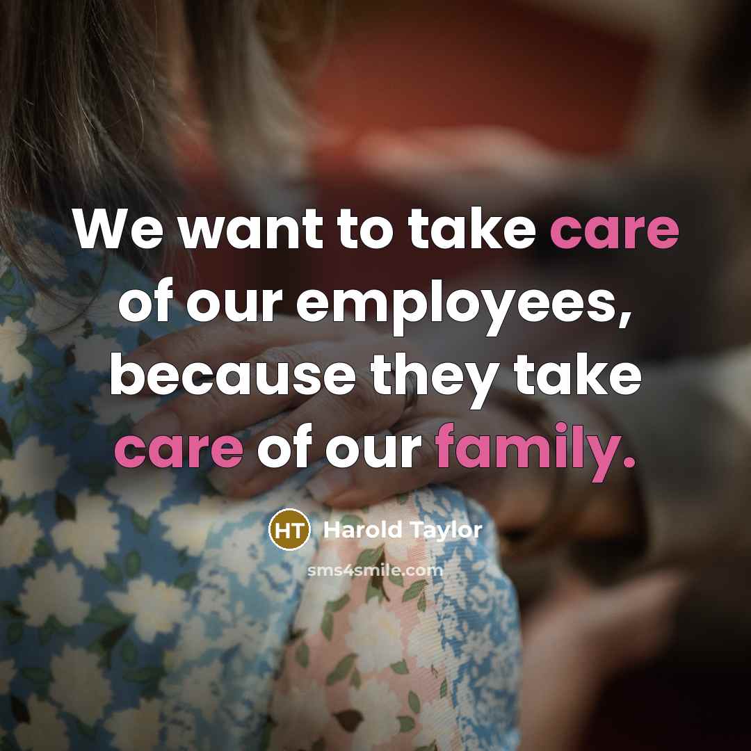 “We want to take care of our employees, because they…” quote by Harold Taylor