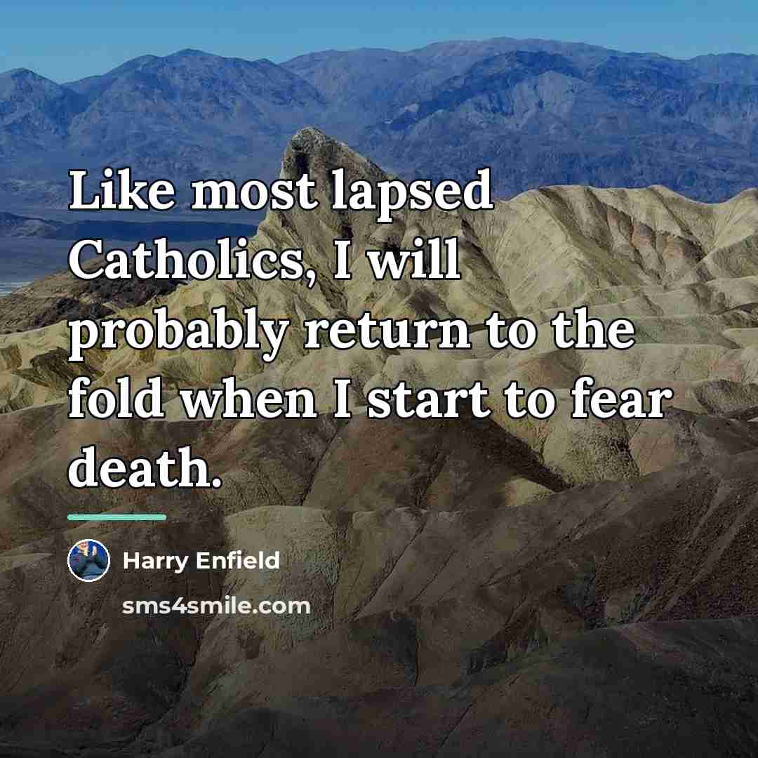 “Like most lapsed Catholics, I will probably return to the…” quote by Harry Enfield