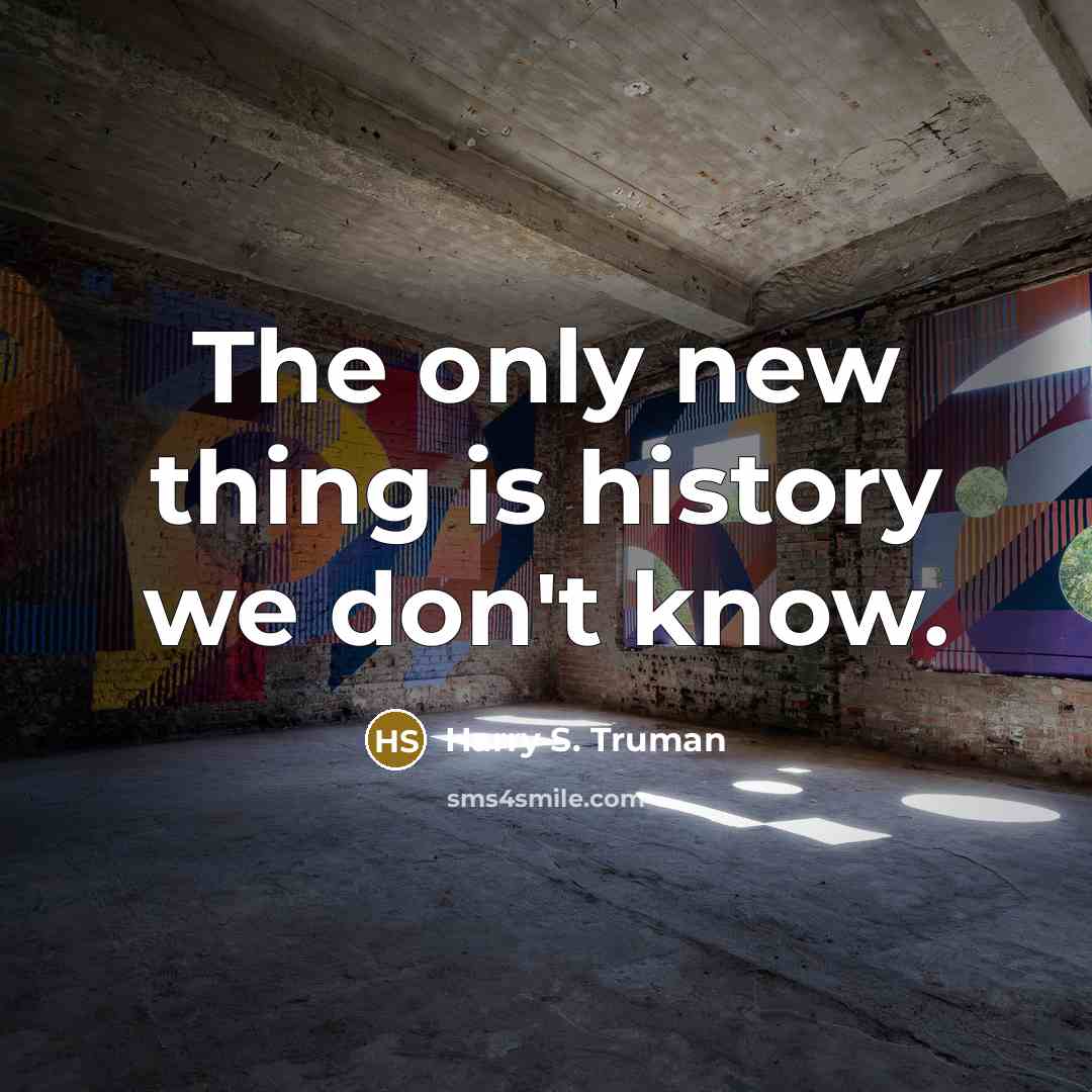 “The only new thing is history we don't know.…” quote by Harry S. Truman