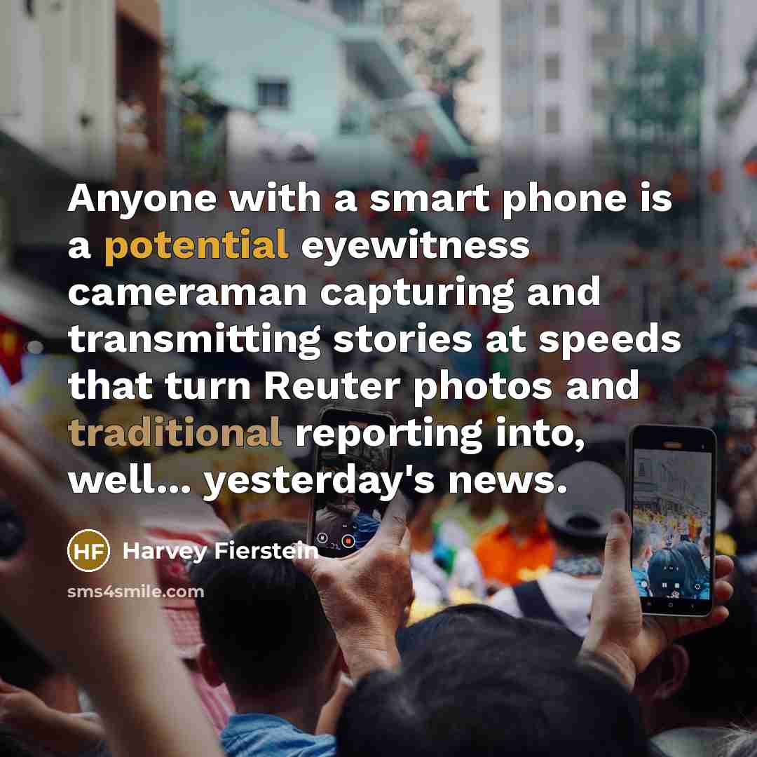 “Anyone with a smart phone is a potential eyewitness cameraman…” quote by Harvey Fierstein